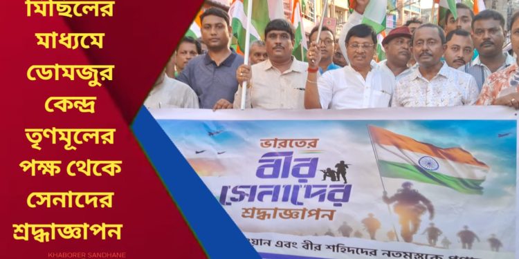 তৃণমূলের রাজ্যজুড়ে শ্রদ্ধার্ঘ্য কর্মসূচি: ডোমজুর কেন্দ্র তৃণমূলের পক্ষ থেকে বীর জওয়ানদের উদ্দেশে শান্তিপূর্ণ মিছিল